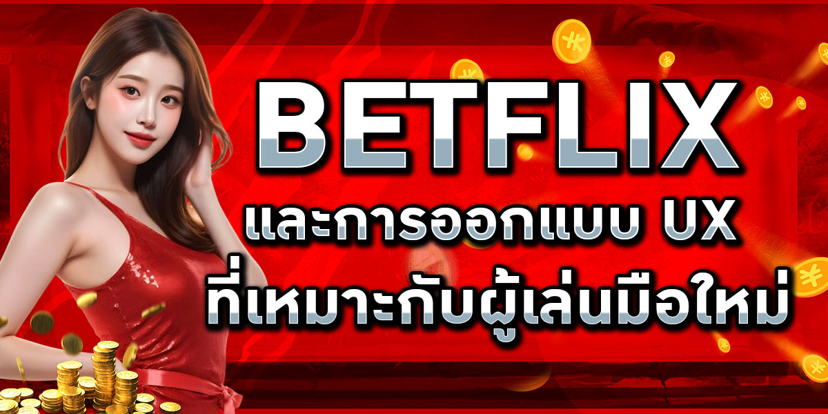 BETFLIX และการออกแบบ UX ที่เหมาะกับผู้เล่นมือใหม่