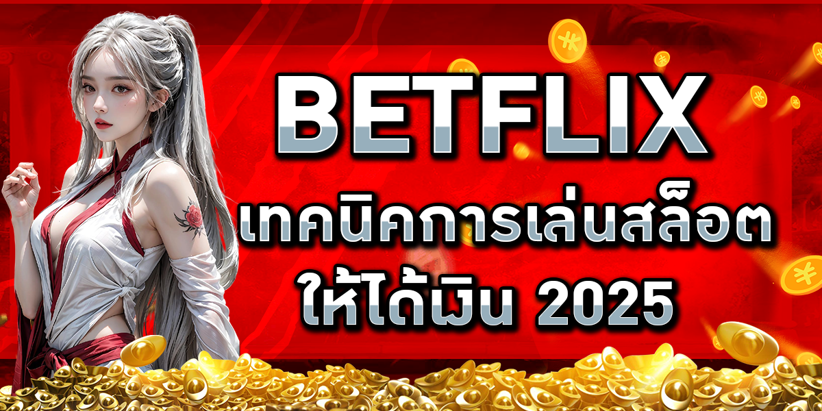 BETFLIX เทคนิคการเล่นสล็อต ให้ได้เงิน 2025
