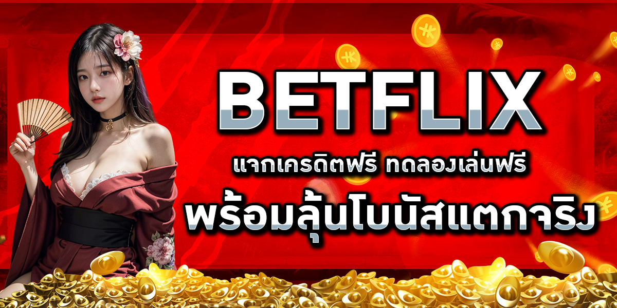 BETFLIX แจกเครดิตฟรี ทดลองเล่นฟรี พร้อมลุ้นโบนัสแตกจริง