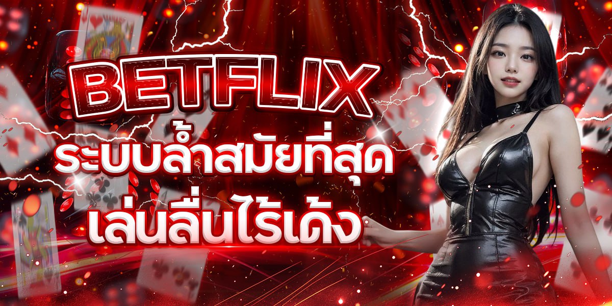 BETFLIX ระบบล้ำสมัยที่สุด เล่นลื่นไร้เด้ง